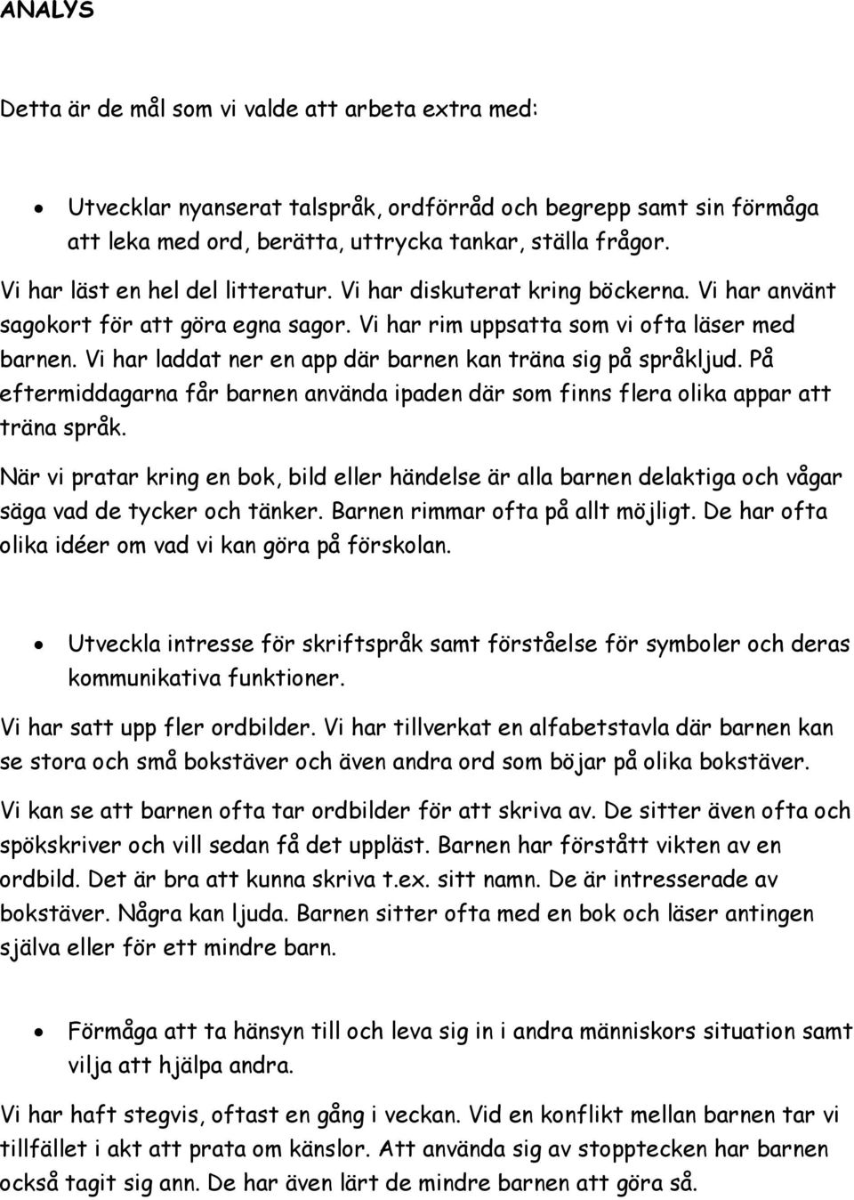 Vi har laddat ner en app där barnen kan träna sig på språkljud. På eftermiddagarna får barnen använda ipaden där som finns flera olika appar att träna språk.