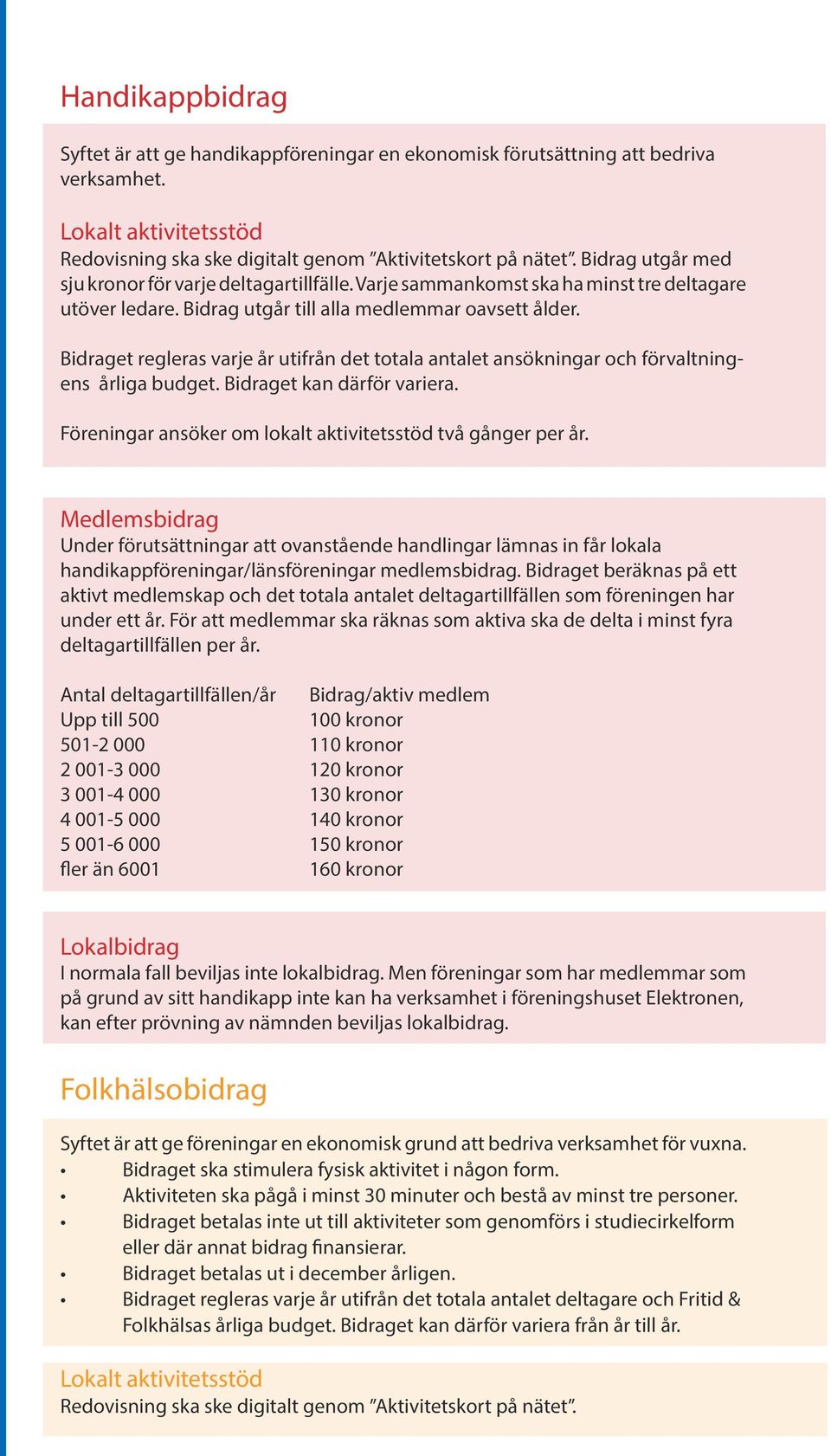 et regleras varje år utifrån det totala antalet ansökningar och förvaltningens årliga budget. et kan därför variera. Föreningar ansöker om lokalt aktivitetsstöd två gånger per år.