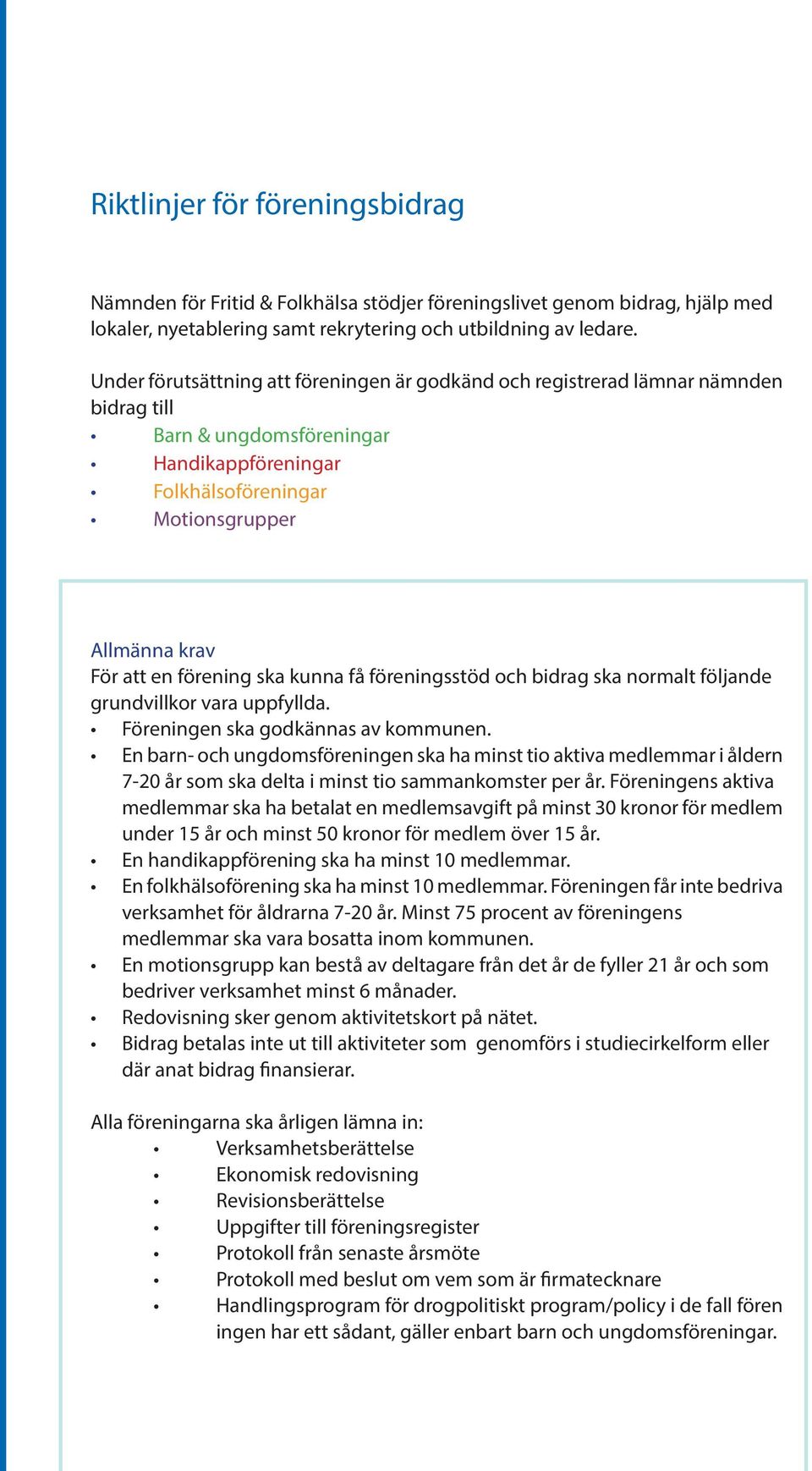 förening ska kunna få föreningsstöd och bidrag ska normalt följande grundvillkor vara uppfyllda. Föreningen ska godkännas av kommunen.