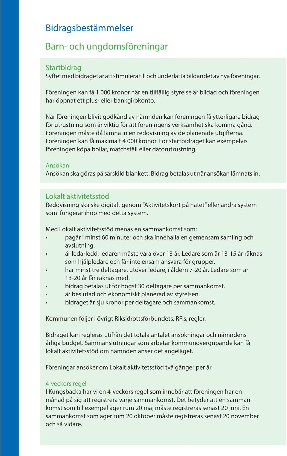 När föreningen blivit godkänd av nämnden kan föreningen få ytterligare bidrag för utrustning som är viktig för att föreningens verksamhet ska komma gång.