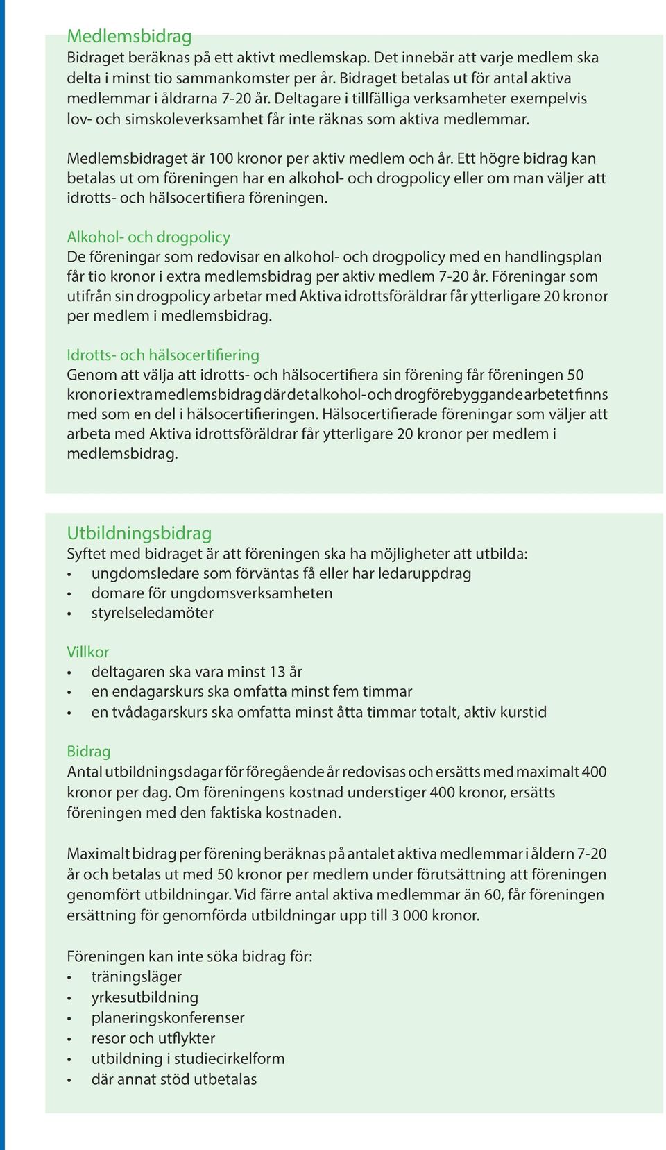 Ett högre bidrag kan betalas ut om föreningen har en alkohol- och drogpolicy eller om man väljer att idrotts- och hälsocertifiera föreningen.