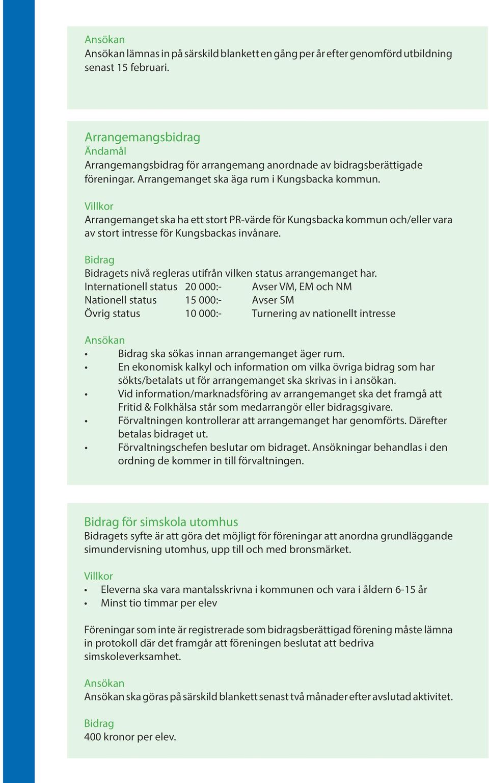 Villkor Arrangemanget ska ha ett stort PR-värde för Kungsbacka kommun och/eller vara av stort intresse för Kungsbackas invånare. ets nivå regleras utifrån vilken status arrangemanget har.