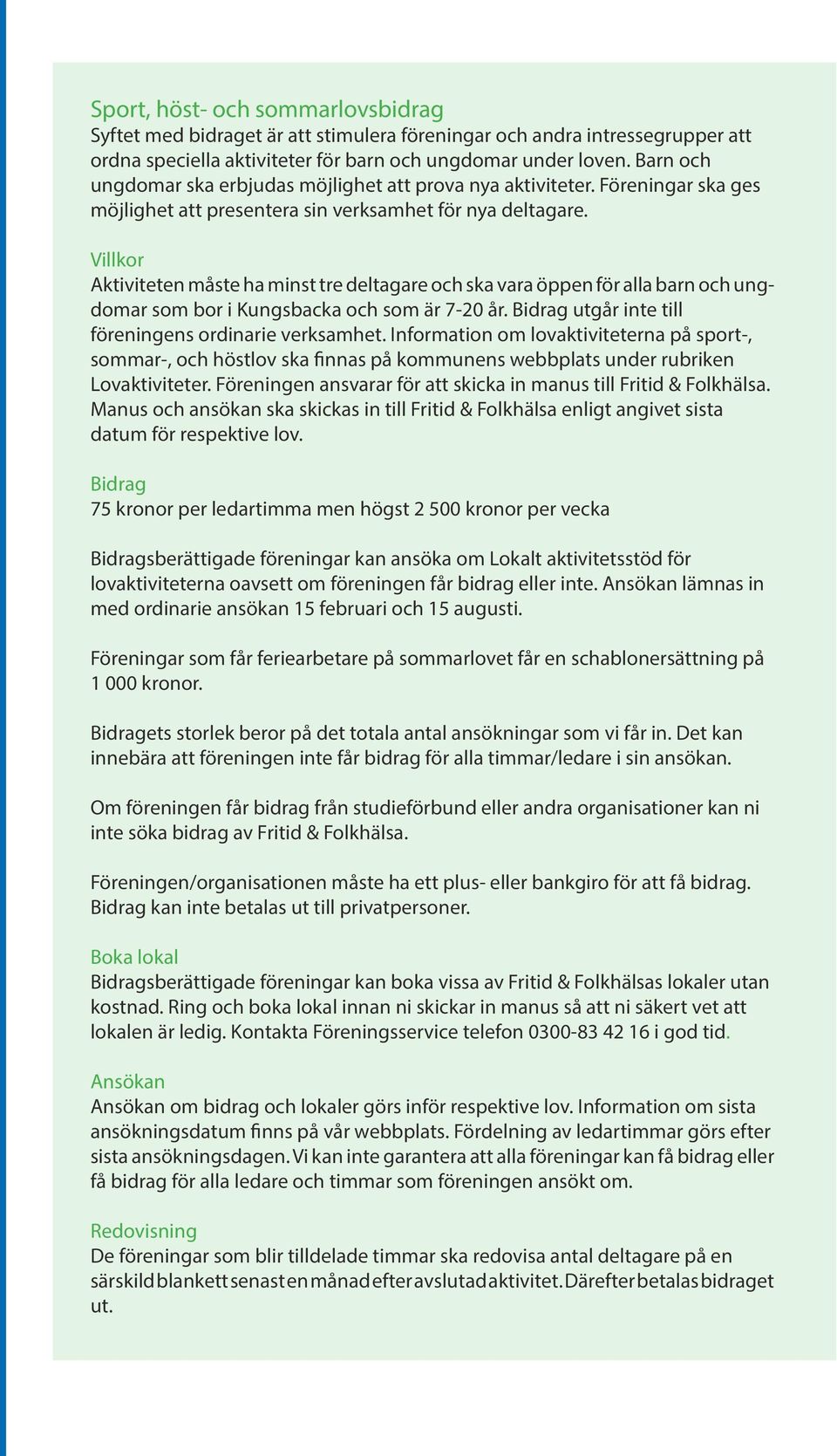 Villkor Aktiviteten måste ha minst tre deltagare och ska vara öppen för alla barn och ungdomar som bor i Kungsbacka och som är 7-20 år. utgår inte till föreningens ordinarie verksamhet.