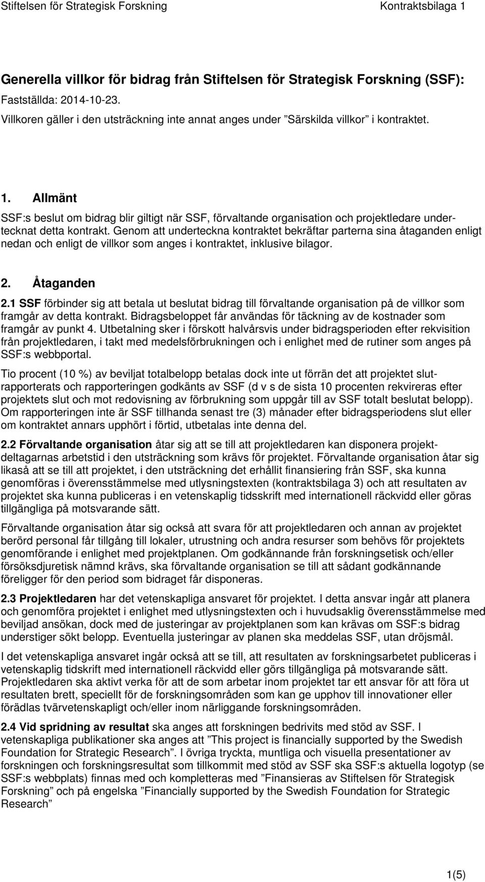 Genom att underteckna kontraktet bekräftar parterna sina åtaganden enligt nedan och enligt de villkor som anges i kontraktet, inklusive bilagor. 2. Åtaganden 2.