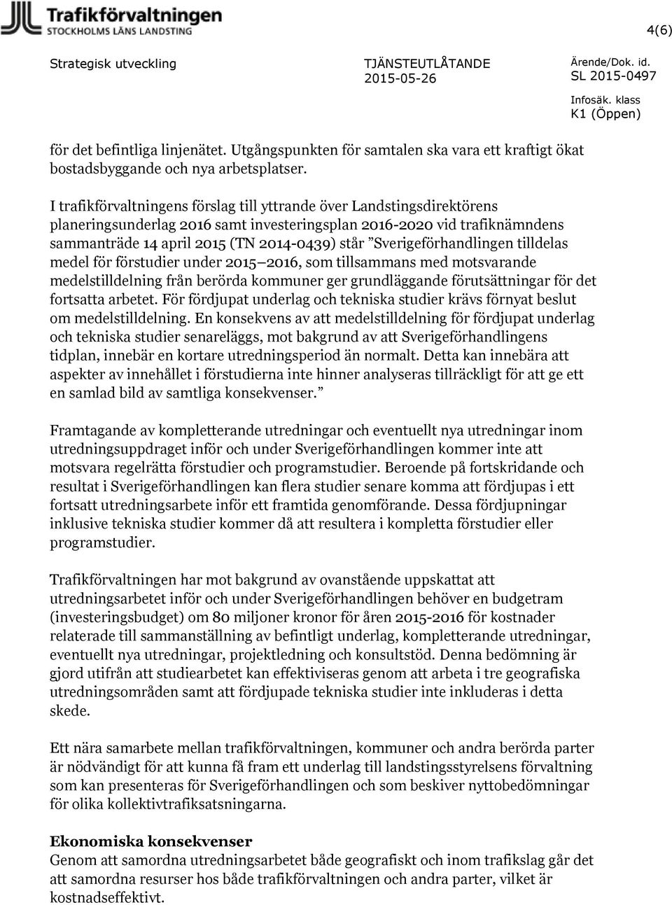 Sverigeförhandlingen tilldelas medel för förstudier under 2015 2016, som tillsammans med motsvarande medelstilldelning från berörda kommuner ger grundläggande förutsättningar för det fortsatta