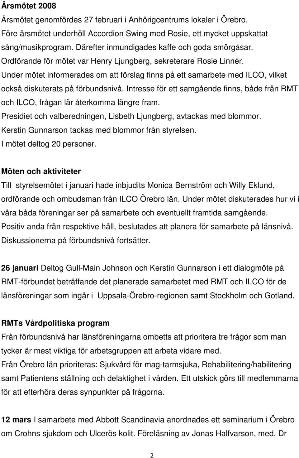 Under mötet informerades om att förslag finns på ett samarbete med ILCO, vilket också diskuterats på förbundsnivå.