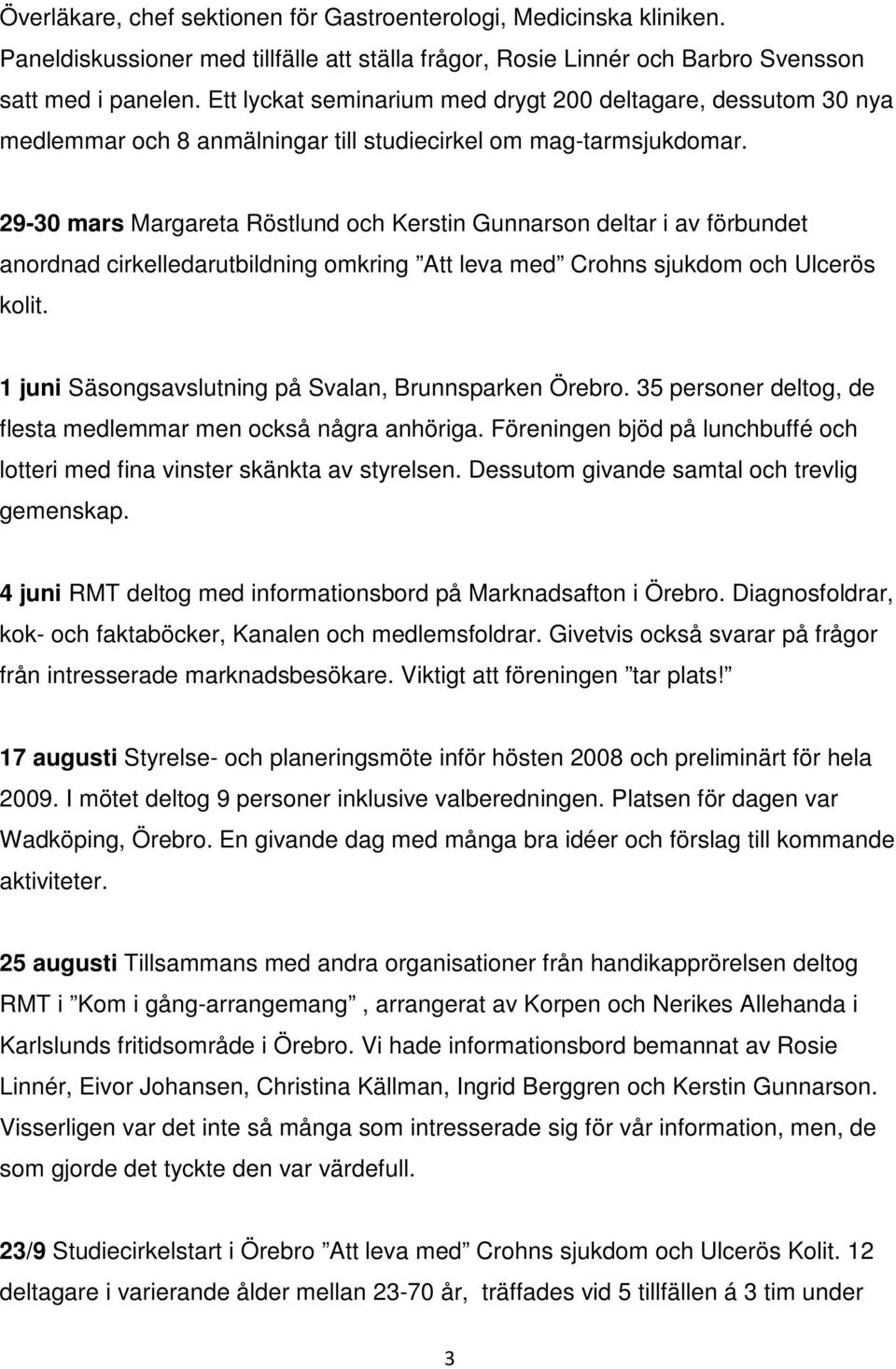 29-30 mars Margareta Röstlund och Kerstin Gunnarson deltar i av förbundet anordnad cirkelledarutbildning omkring Att leva med Crohns sjukdom och Ulcerös kolit.