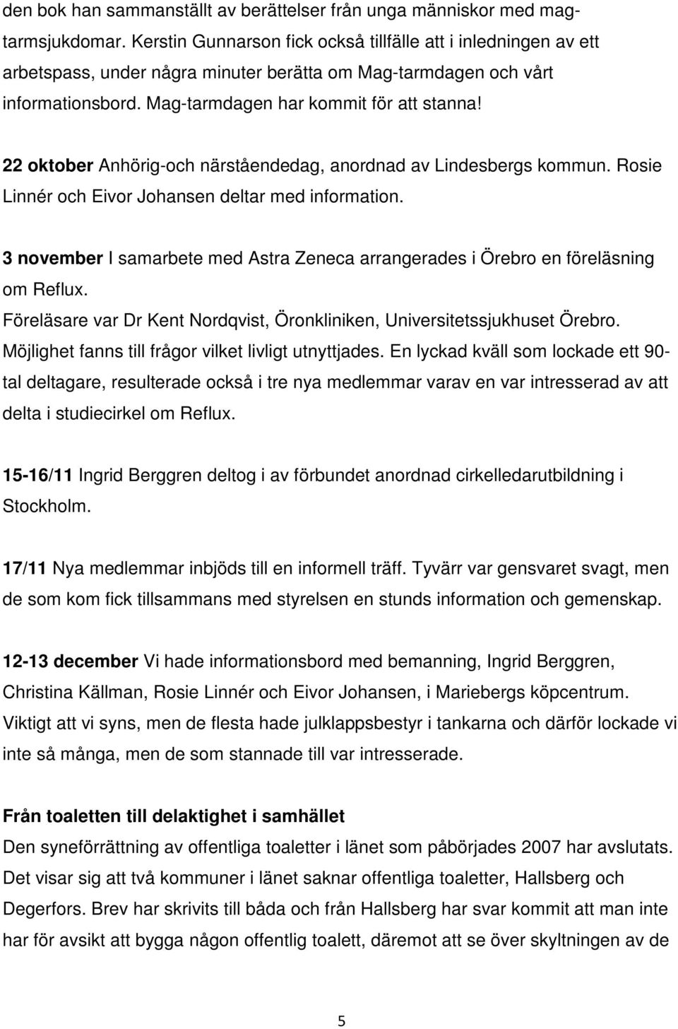 22 oktober Anhörig-och närståendedag, anordnad av Lindesbergs kommun. Rosie Linnér och Eivor Johansen deltar med information.