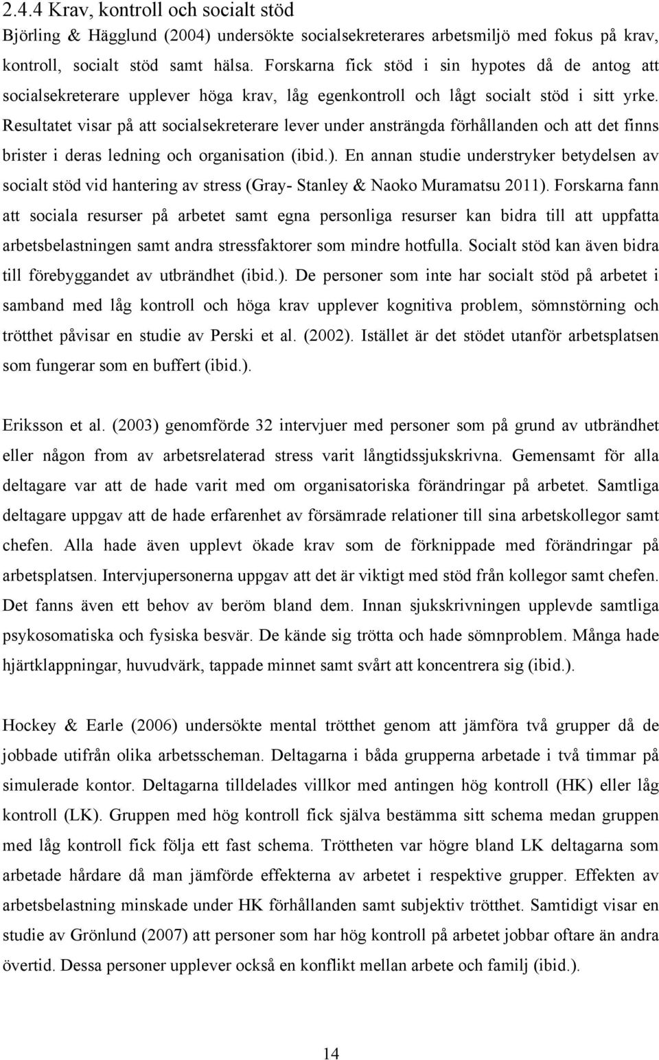 Resultatet visar på att socialsekreterare lever under ansträngda förhållanden och att det finns brister i deras ledning och organisation (ibid.).