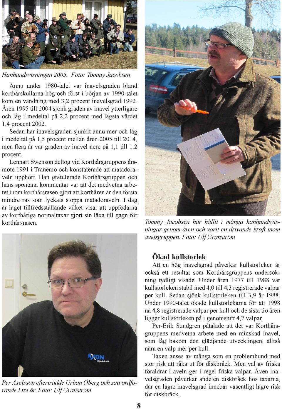 Sedan har inavelsgraden sjunkit ännu mer och låg i medeltal på 1,5 procent mellan åren 2005 till 2014, men flera år var graden av inavel nere på 1,1 till 1,2 procent.