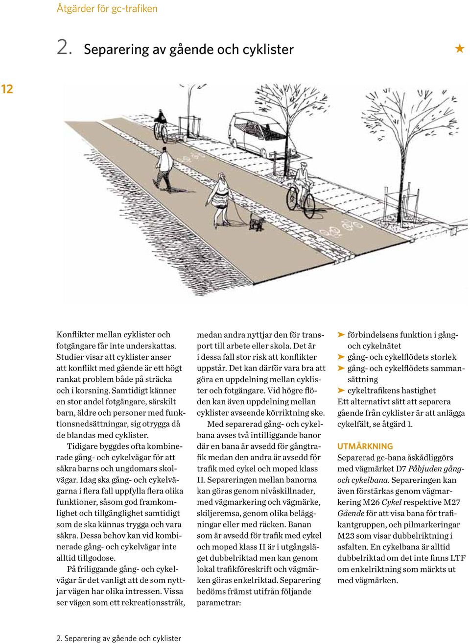 Samtidigt känner en stor andel fotgängare, särskilt barn, äldre och personer med funktionsnedsättningar, sig otrygga då de blandas med cyklister.