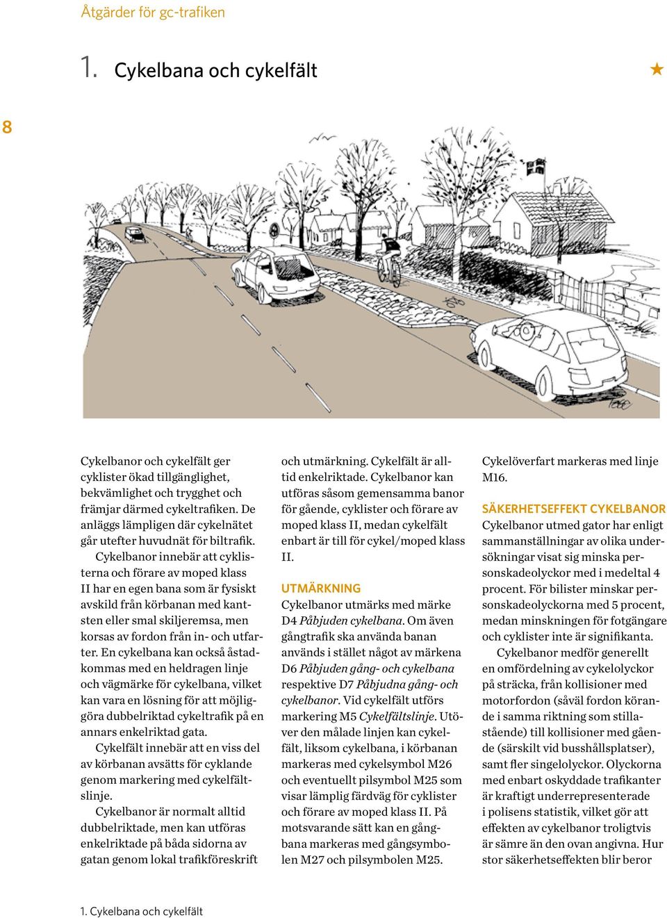 Cykelbanor innebär att cyk listerna och förare av moped klass II har en egen bana som är fysiskt avskild från körbanan med kantsten eller smal skiljeremsa, men korsas av fordon från in- och utfarter.