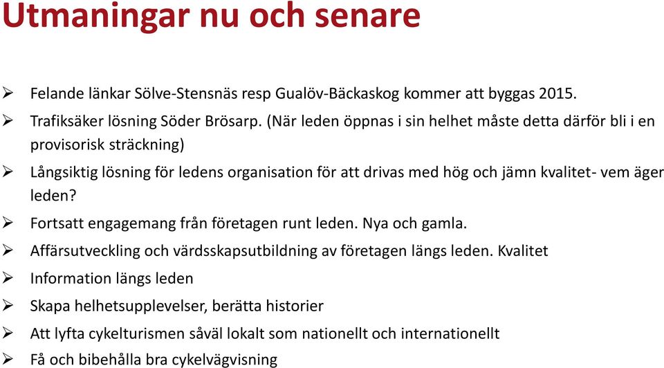 kvalitet- vem äger leden? Fortsatt engagemang från företagen runt leden. Nya och gamla. Affärsutveckling och värdsskapsutbildning av företagen längs leden.