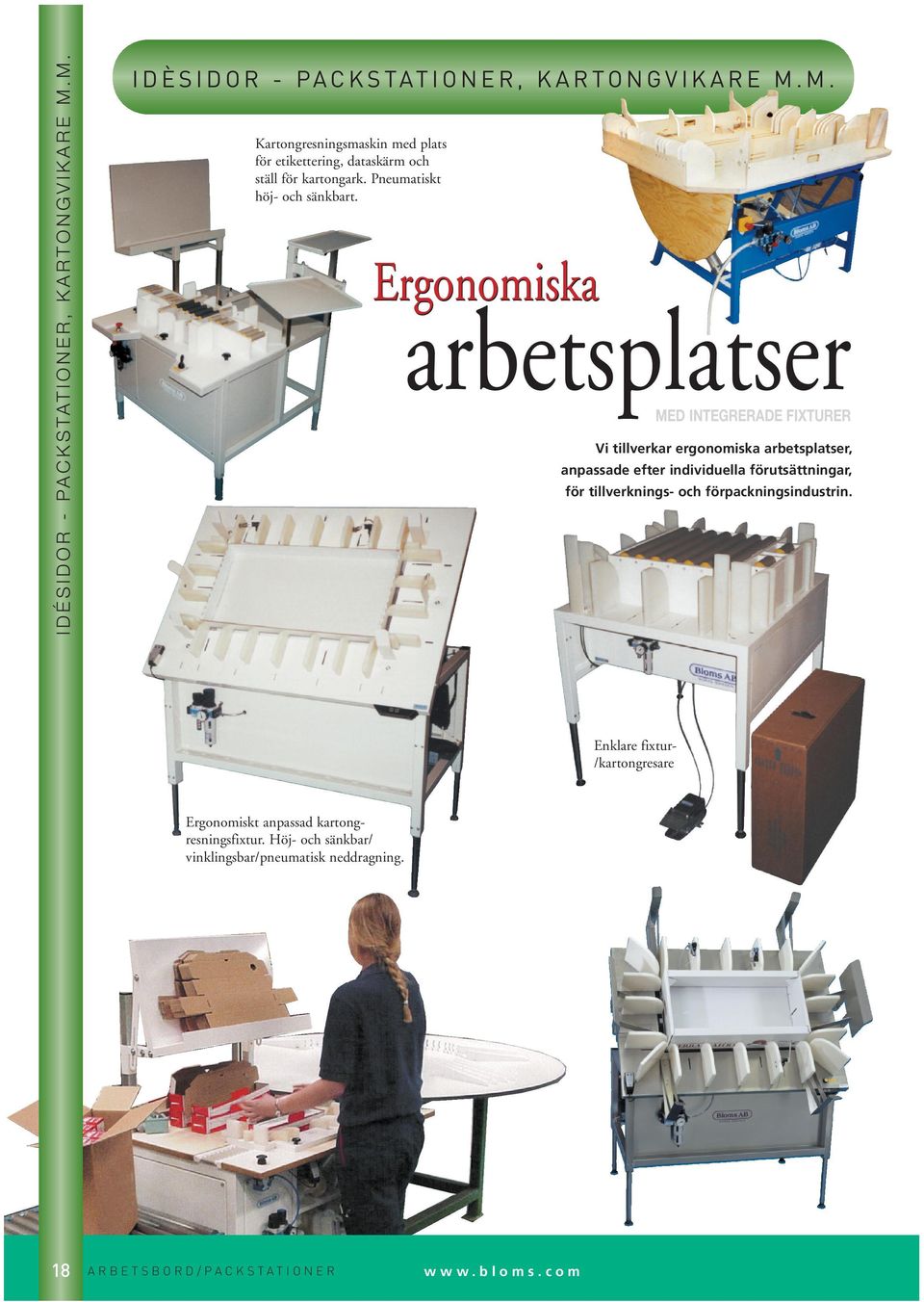 Ergonomiska arbetsplatser MED INTEGRERADE FIXTURER Vi tillverkar ergonomiska arbetsplatser, anpassade efter individuella förutsättningar, för tillverknings-