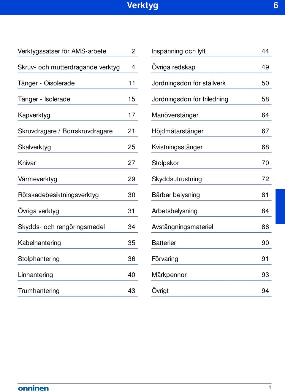 Stolphantering 36 Linhantering 40 Trumhantering 43 Inspänning och lyft 44 Övriga redskap 49 Jordningsdon för ställverk 50 Jordningsdon för friledning 58 Manöverstänger