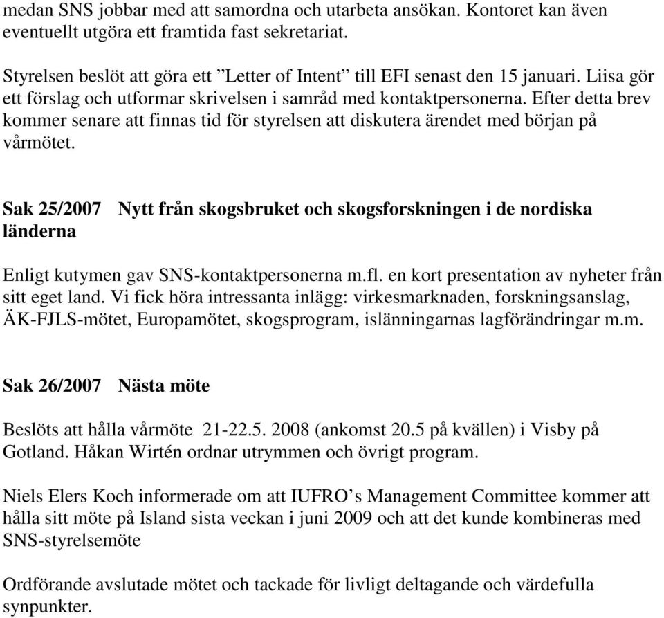Efter detta brev kommer senare att finnas tid för styrelsen att diskutera ärendet med början på vårmötet.