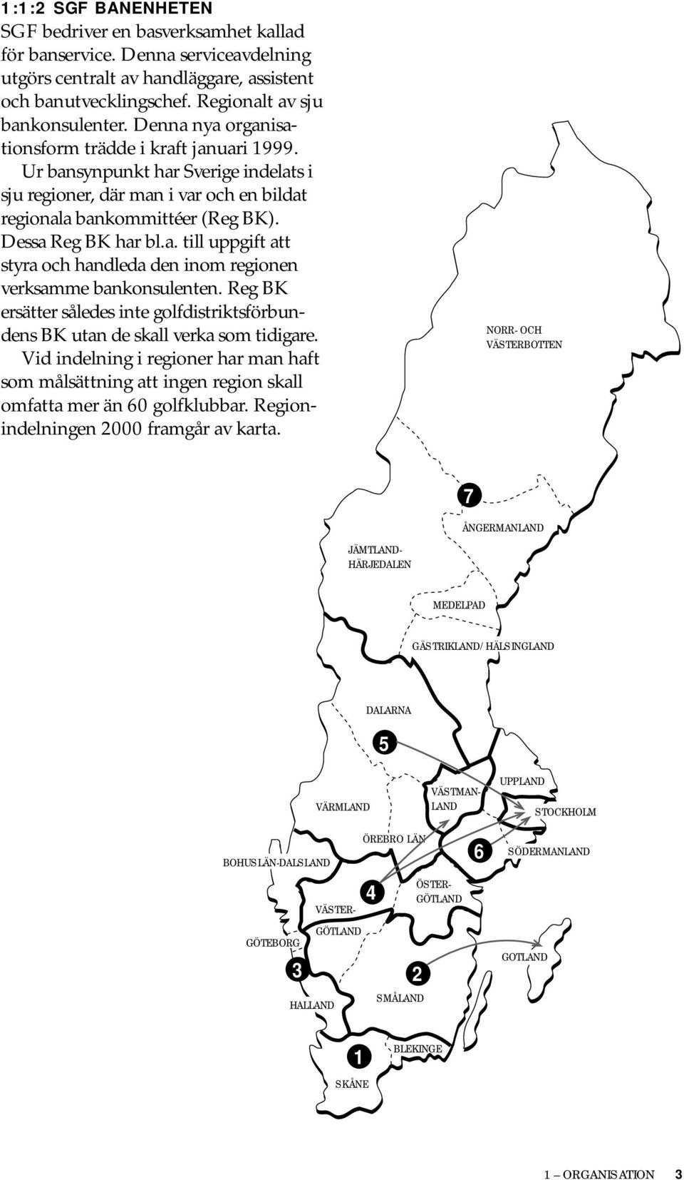 Reg BK ersätter således inte golfdistriktsförbundens BK utan de skall verka som tidigare. Vid indelning i regioner har man haft som målsättning att ingen region skall omfatta mer än 60 golfklubbar.