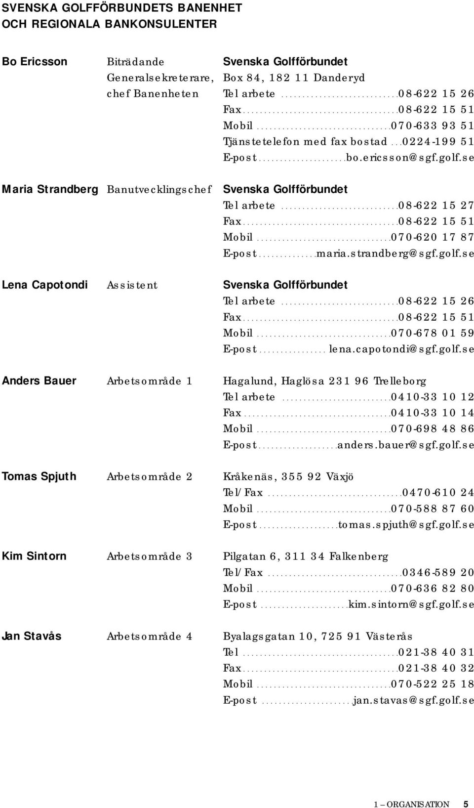 se Maria Strandberg Banutvecklingschef Svenska Golfförbundet Tel arbete............................08-622 15 27 Fax.....................................08-622 15 51 Mobil................................070-620 17 87 E-post.