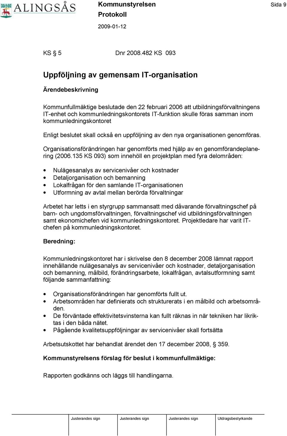 skulle fö ras samman inom kommunledningskontoret Enligt beslutet skall också en uppfö ljning av den nya organisationen genomfö ras.