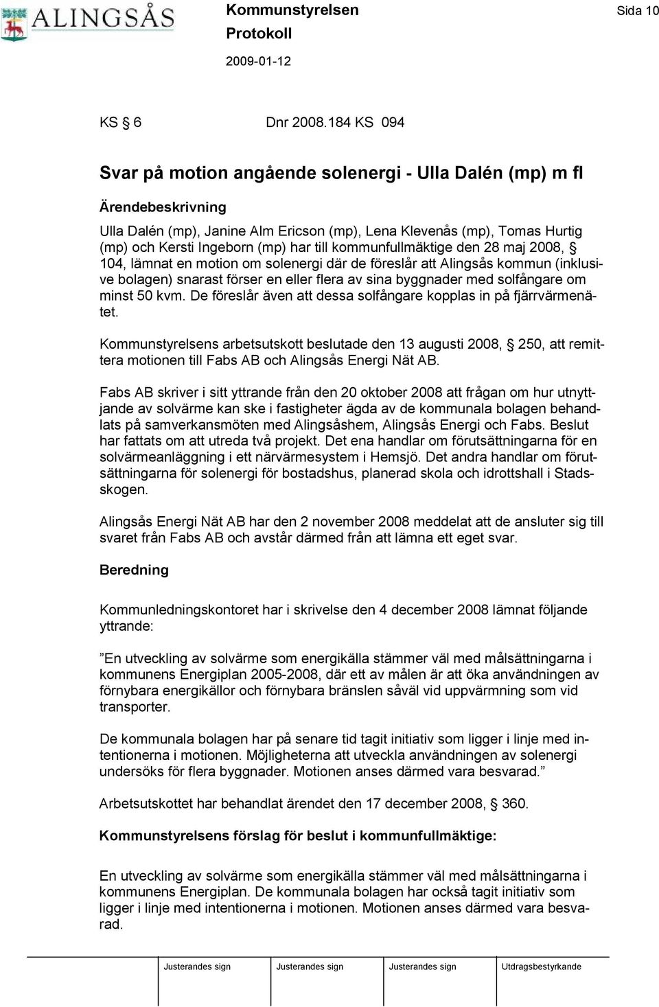 till kommunfullmä ktige den 28 maj 2008, 104, lä mnat en motion om solenergi dä r de fö reslår att Alingsås kommun (inklusive bolagen) snarast fö rser en eller flera av sina byggnader med solfångare