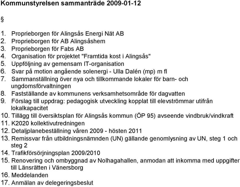 Sammanstä llning ö ver nya och tillkommande lokaler fö r barn- och ungdomsfö rvaltningen 8. Faststä llande av kommunens verksamhetsområde fö r dagvatten 9.
