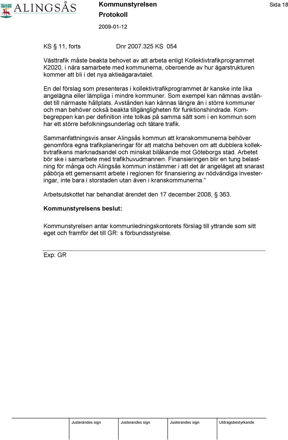 garavtalet. En del fö rslag som presenteras i kollektivtrafikprogrammet ä r kanske inte lika angelä gna eller lä mpliga i mindre kommuner. Som exempel kan nä mnas avståndet till nä rmaste hållplats.