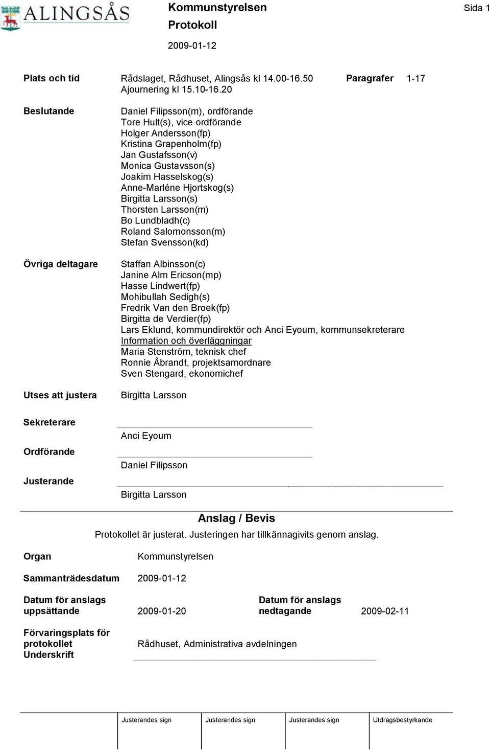 Gustavsson(s) Joakim Hasselskog(s) Anne-Marlé ne Hjortskog(s) Birgitta Larsson(s) Thorsten Larsson(m) Bo Lundbladh(c) Roland Salomonsson(m) Stefan Svensson(kd) Staffan Albinsson(c) Janine Alm