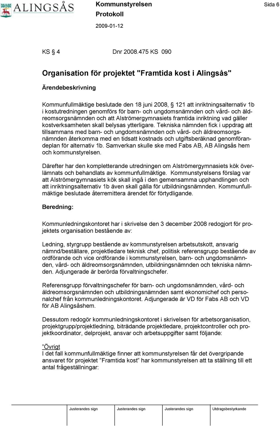 barn- och ungdomsnä mnden och vård- och ä ldreomsorgsnä mnden och att Alströ mergymnasiets framtida inriktning vad gä ller kostverksamheten skall belysas ytterligare.