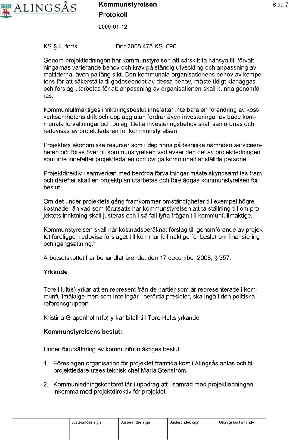 Den kommunala organisationens behov av kompetens fö r att sä kerstä lla tillgodoseendet av dessa behov, måste tidigt klarlä ggas och fö rslag utarbetas fö r att anpassning av organisationen skall