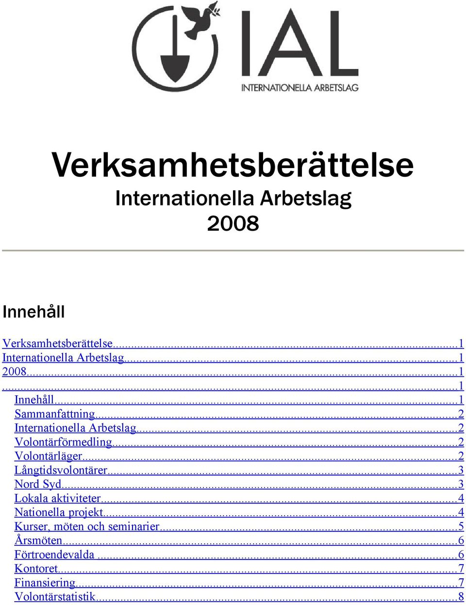 .. 2 Volontärläger... 2 Långtidsvolontärer... 3 Nord Syd... 3 Lokala aktiviteter... 4 Nationella projekt.