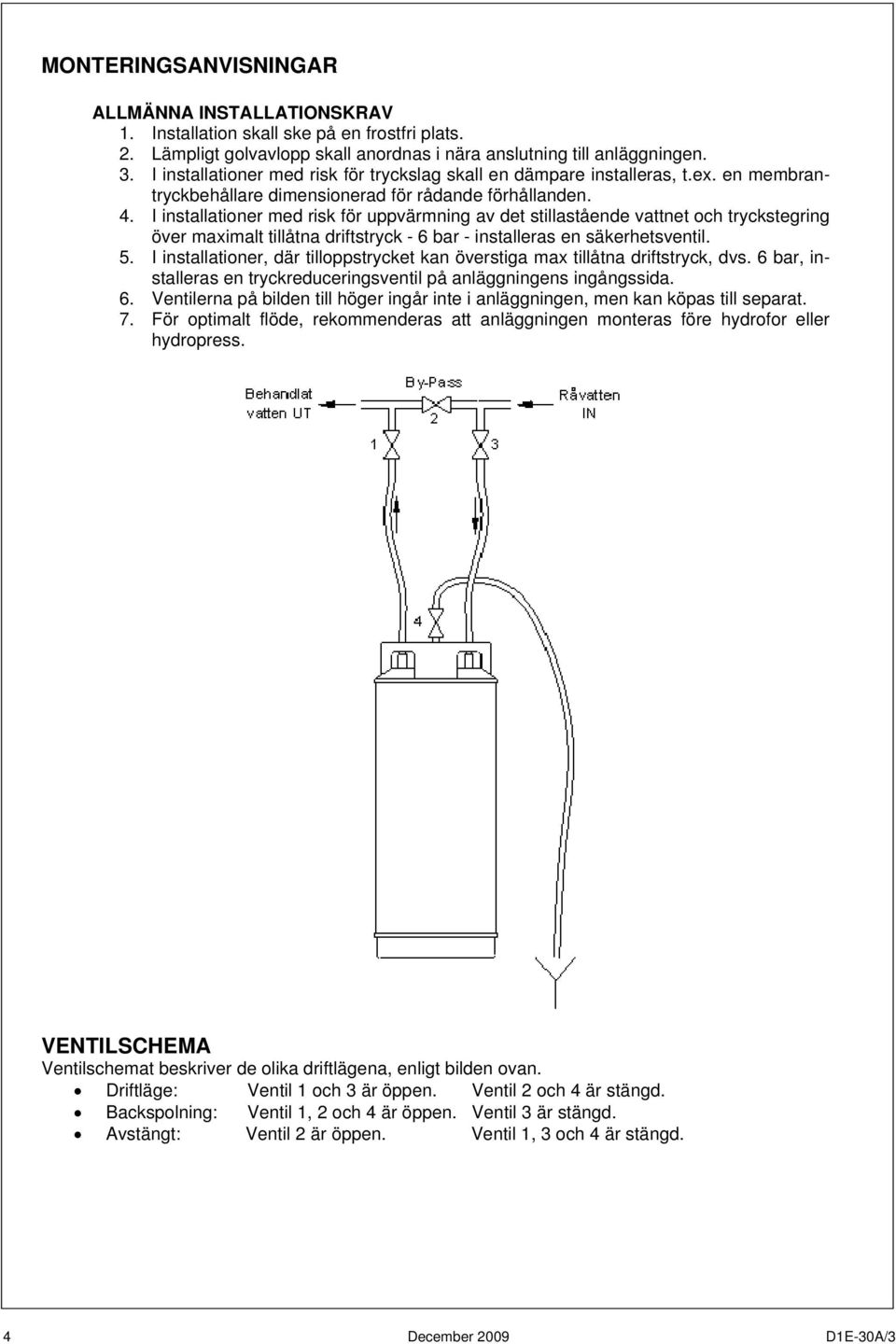 I installationer med risk för uppvärmning av det stillastående vattnet och tryckstegring över maximalt tillåtna driftstryck - 6 bar - installeras en säkerhetsventil. 5.