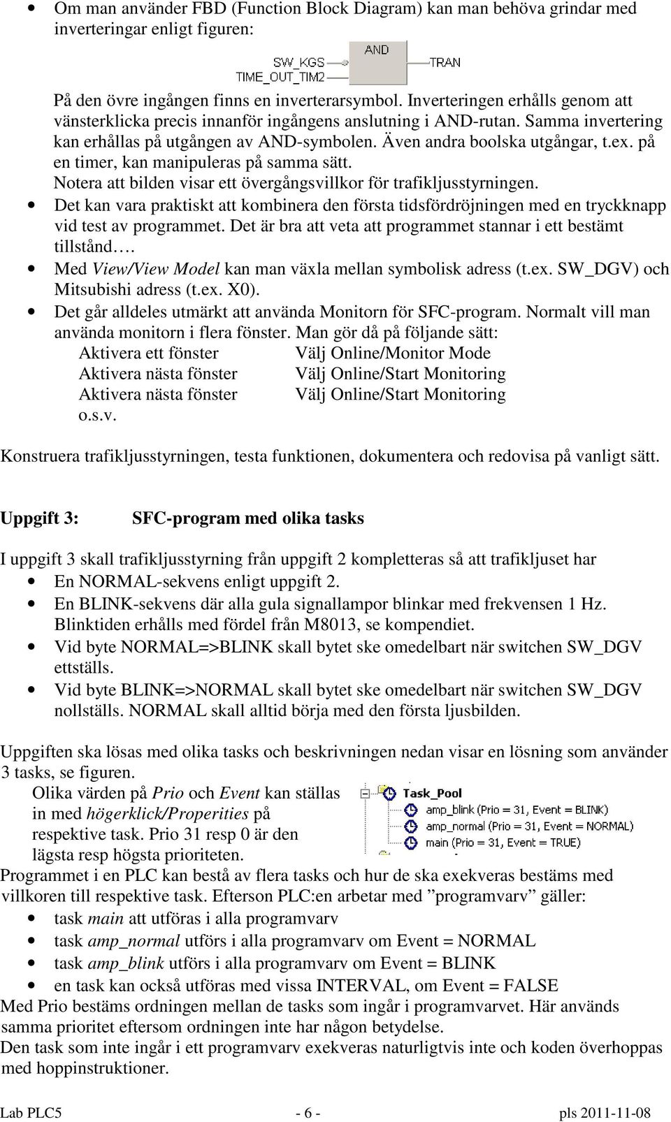 på en timer, kan manipuleras på samma sätt. Notera att bilden visar ett övergångsvillkor för trafikljusstyrningen.
