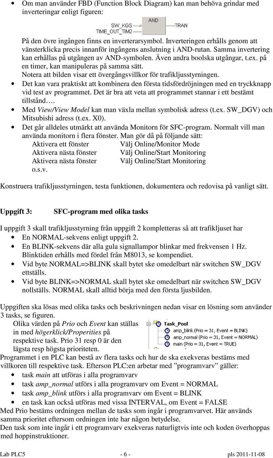 på en timer, kan manipuleras på samma sätt. Notera att bilden visar ett övergångsvillkor för trafikljusstyrningen.