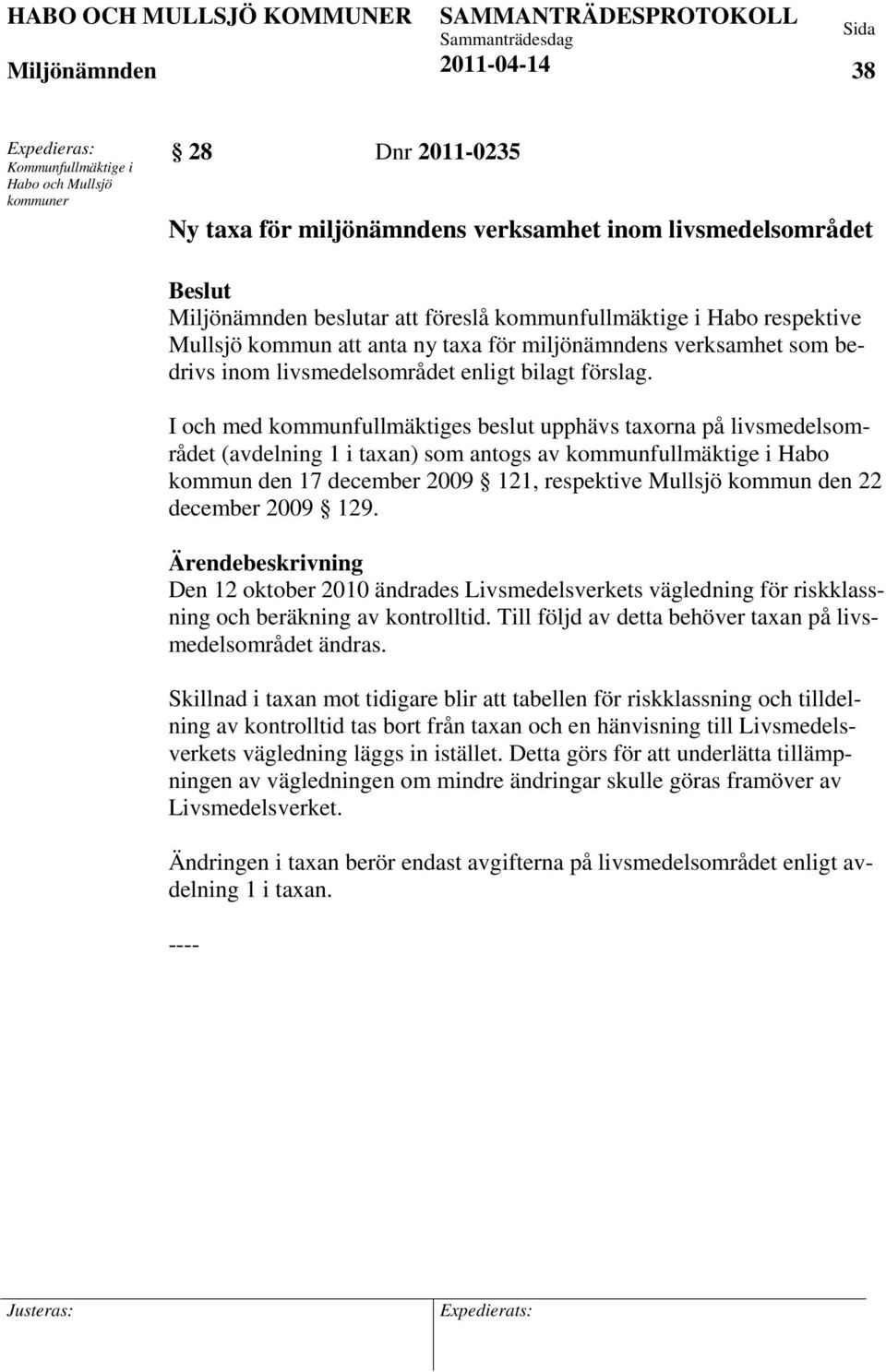I och med kommunfullmäktiges beslut upphävs taxorna på livsmedelsområdet (avdelning 1 i taxan) som antogs av kommunfullmäktige i Habo kommun den 17 december 2009 121, respektive Mullsjö kommun den 22