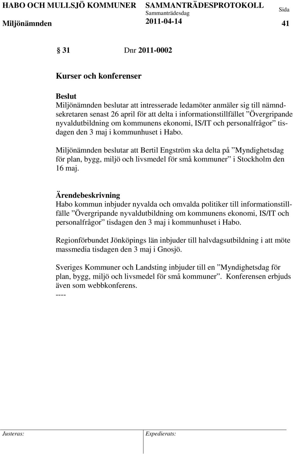beslutar att Bertil Engström ska delta på Myndighetsdag för plan, bygg, miljö och livsmedel för små kommuner i Stockholm den 16 maj.