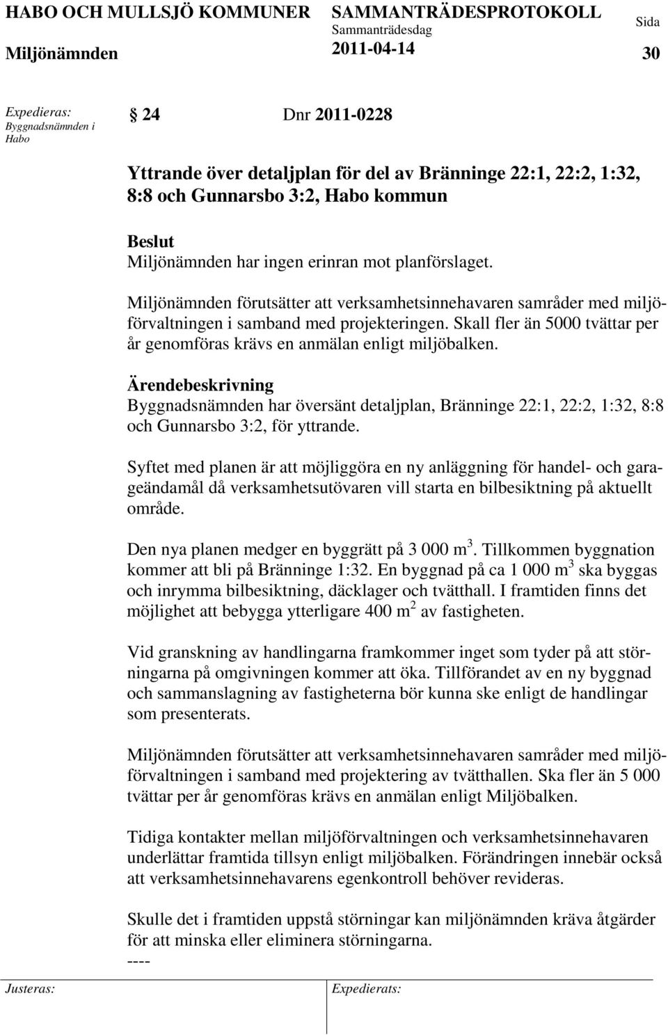 Ärendebeskrivning Byggnadsnämnden har översänt detaljplan, Bränninge 22:1, 22:2, 1:32, 8:8 och Gunnarsbo 3:2, för yttrande.