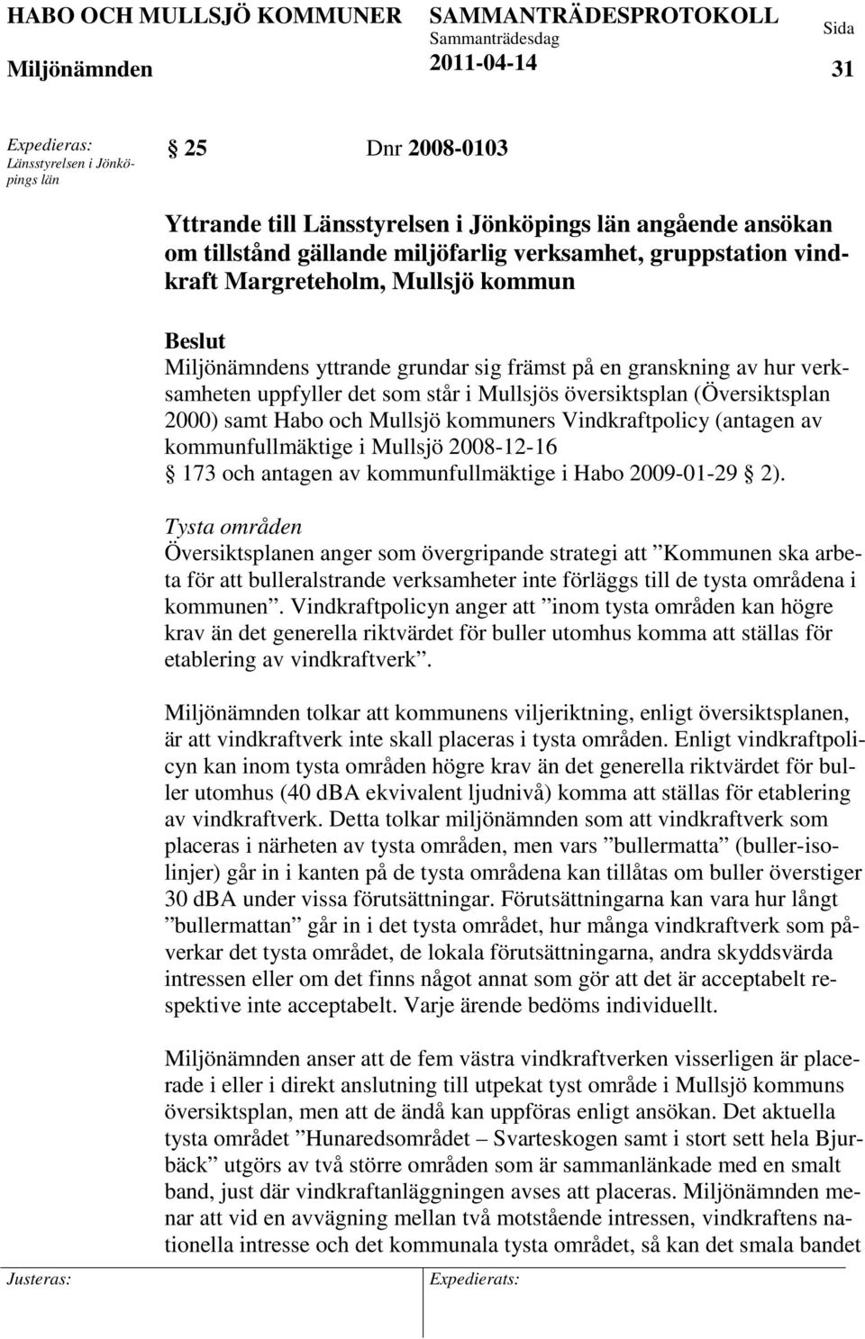kommuners Vindkraftpolicy (antagen av kommunfullmäktige i Mullsjö 2008-12-16 173 och antagen av kommunfullmäktige i Habo 2009-01-29 2).