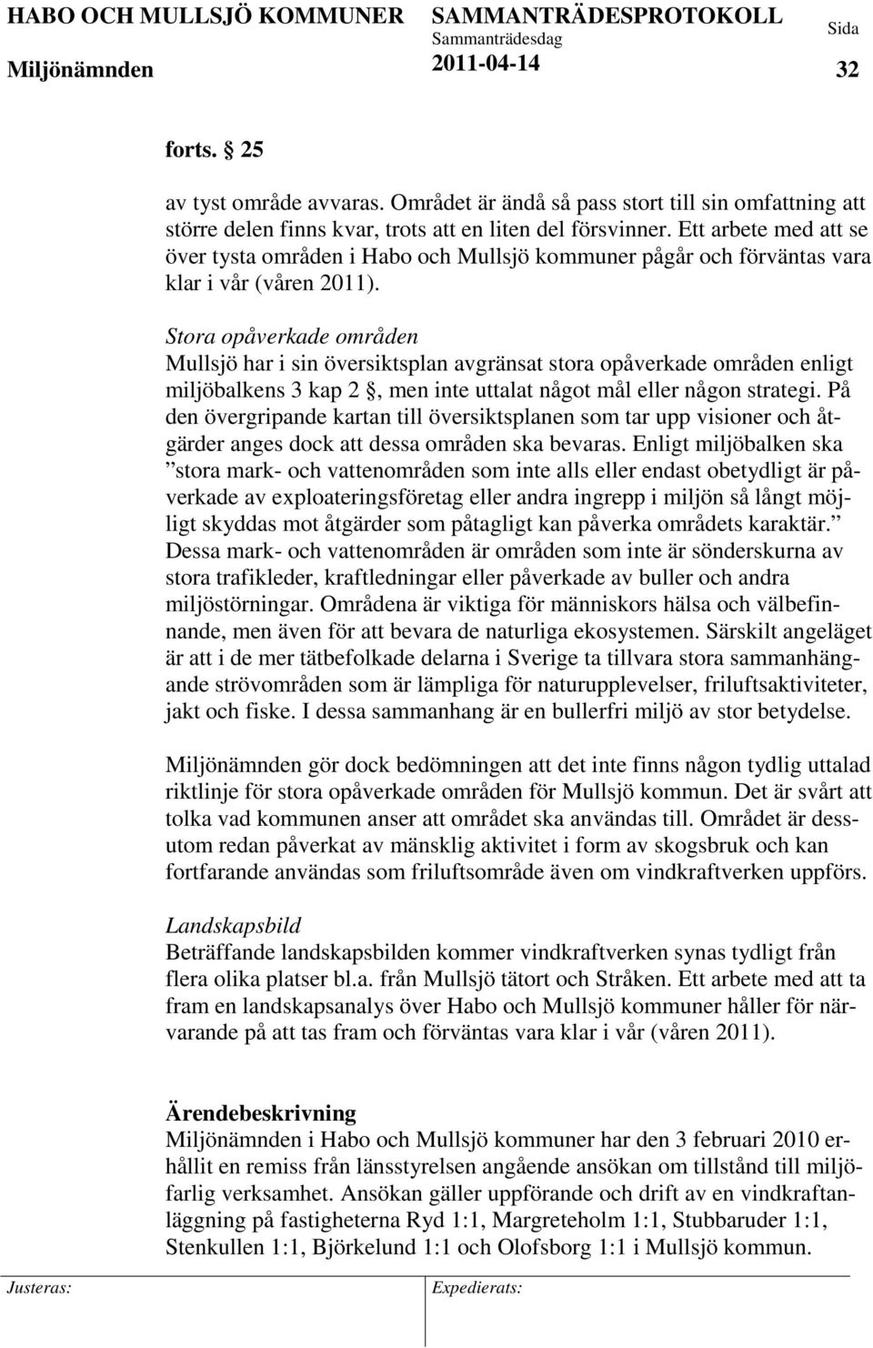 Stora opåverkade områden Mullsjö har i sin översiktsplan avgränsat stora opåverkade områden enligt miljöbalkens 3 kap 2, men inte uttalat något mål eller någon strategi.