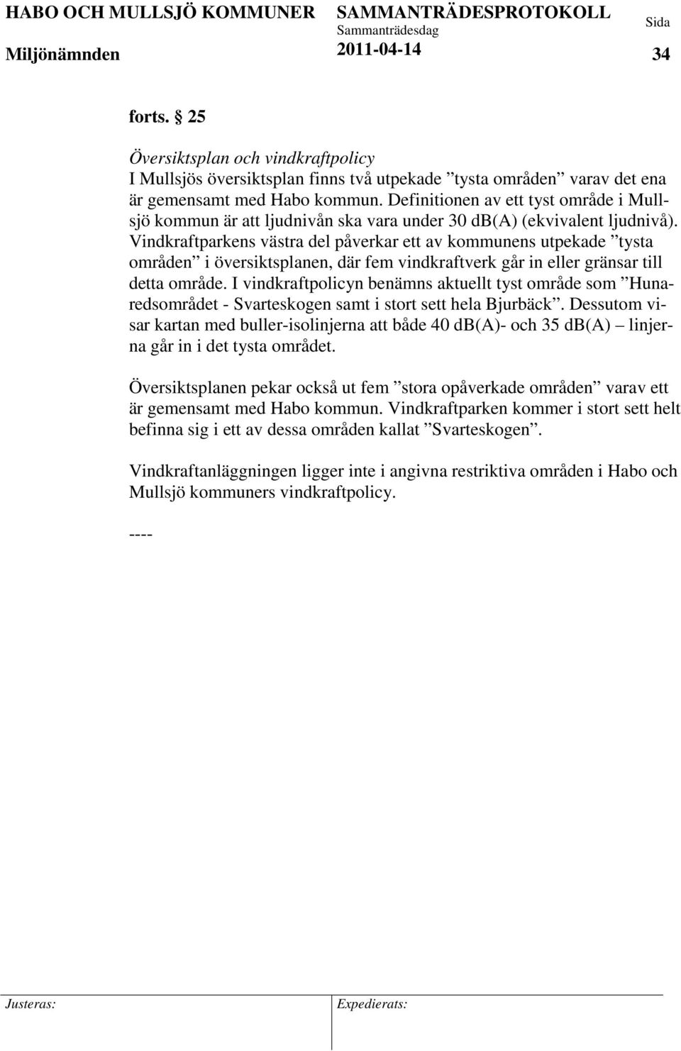 Vindkraftparkens västra del påverkar ett av kommunens utpekade tysta områden i översiktsplanen, där fem vindkraftverk går in eller gränsar till detta område.