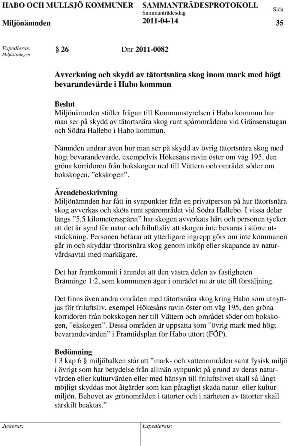 Nämnden undrar även hur man ser på skydd av övrig tätortsnära skog med högt bevarandevärde, exempelvis Hökesåns ravin öster om väg 195, den gröna korridoren från bokskogen ned till Vättern och