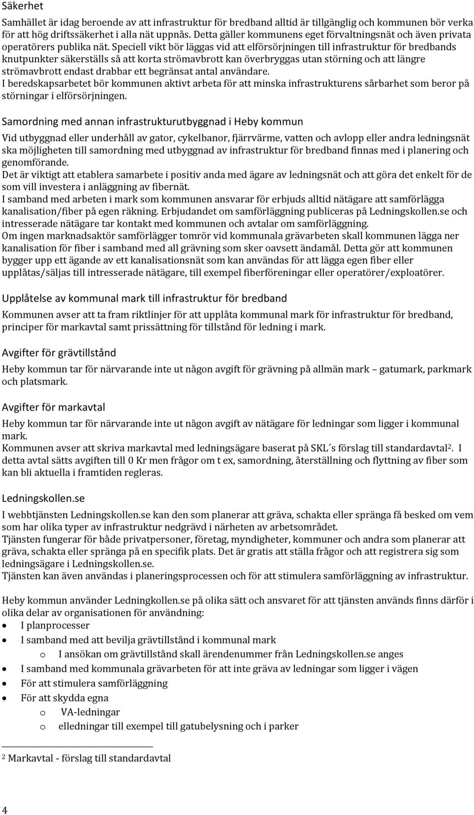 Speciell vikt bör läggas vid att elförsörjningen till infrastruktur för bredbands knutpunkter säkerställs så att korta strömavbrott kan överbryggas utan störning och att längre strömavbrott endast