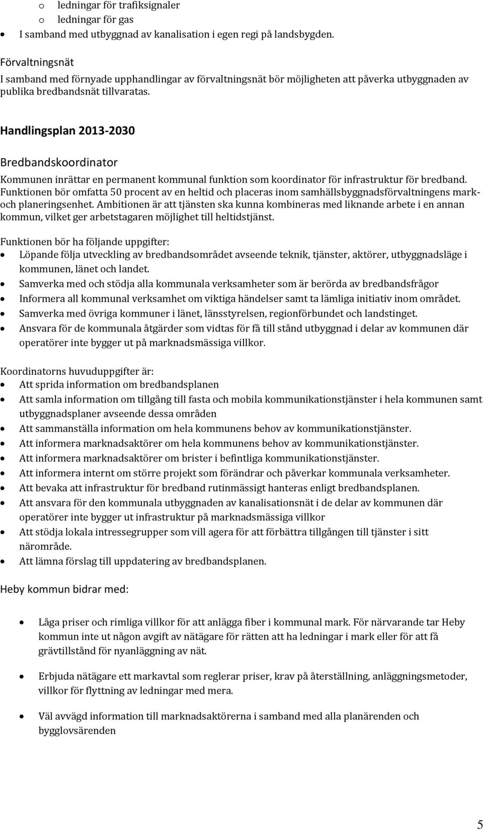 Handlingsplan 2013-2030 Bredbandskoordinator Kommunen inrättar en permanent kommunal funktion som koordinator för infrastruktur för bredband.