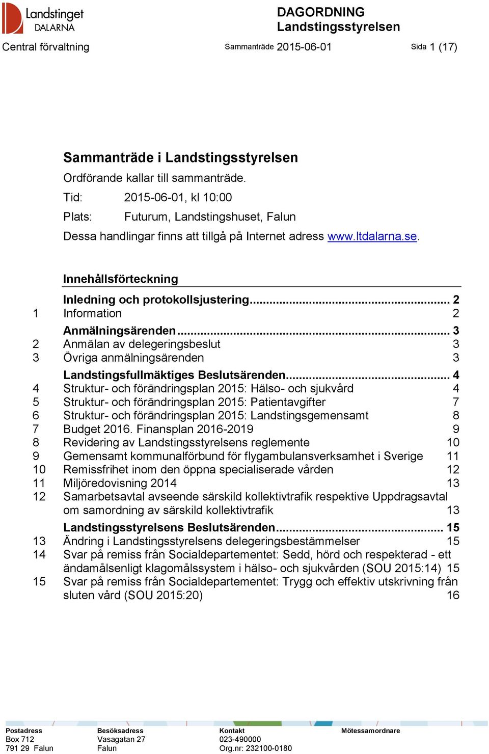 .. 2 1 Information 2 Anmälningsärenden... 3 2 Anmälan av delegeringsbeslut 3 3 Övriga anmälningsärenden 3 Landstingsfullmäktiges Beslutsärenden.