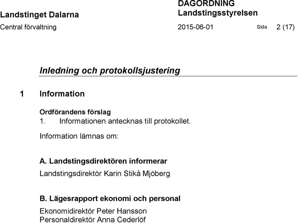 Informationen antecknas till protokollet. Information lämnas om: A.