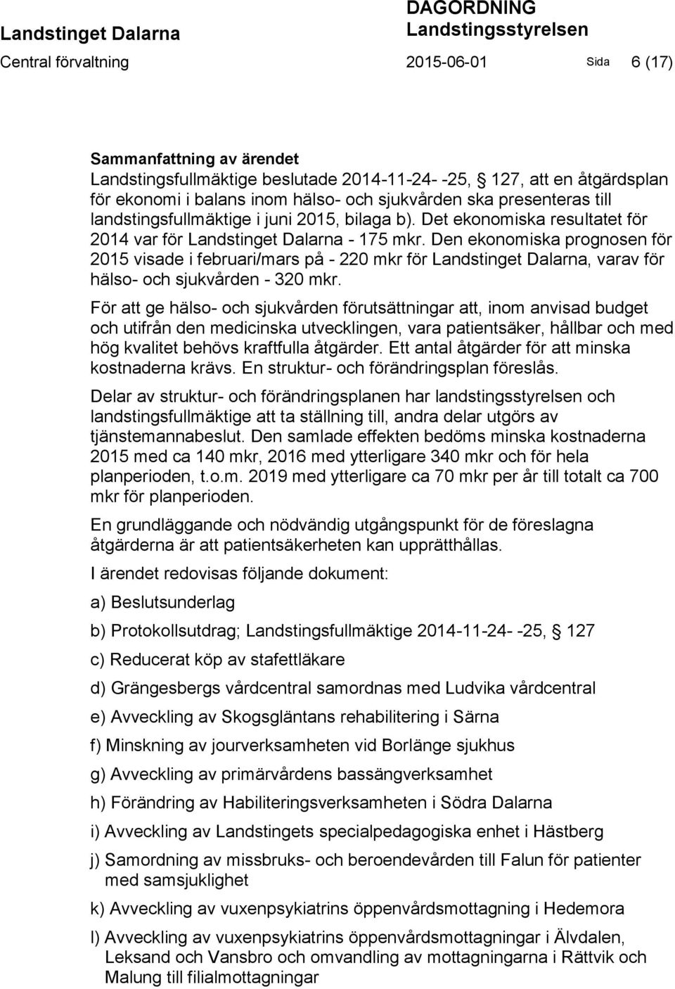 Den ekonomiska prognosen för 2015 visade i februari/mars på - 220 mkr för Landstinget Dalarna, varav för hälso- och sjukvården - 320 mkr.