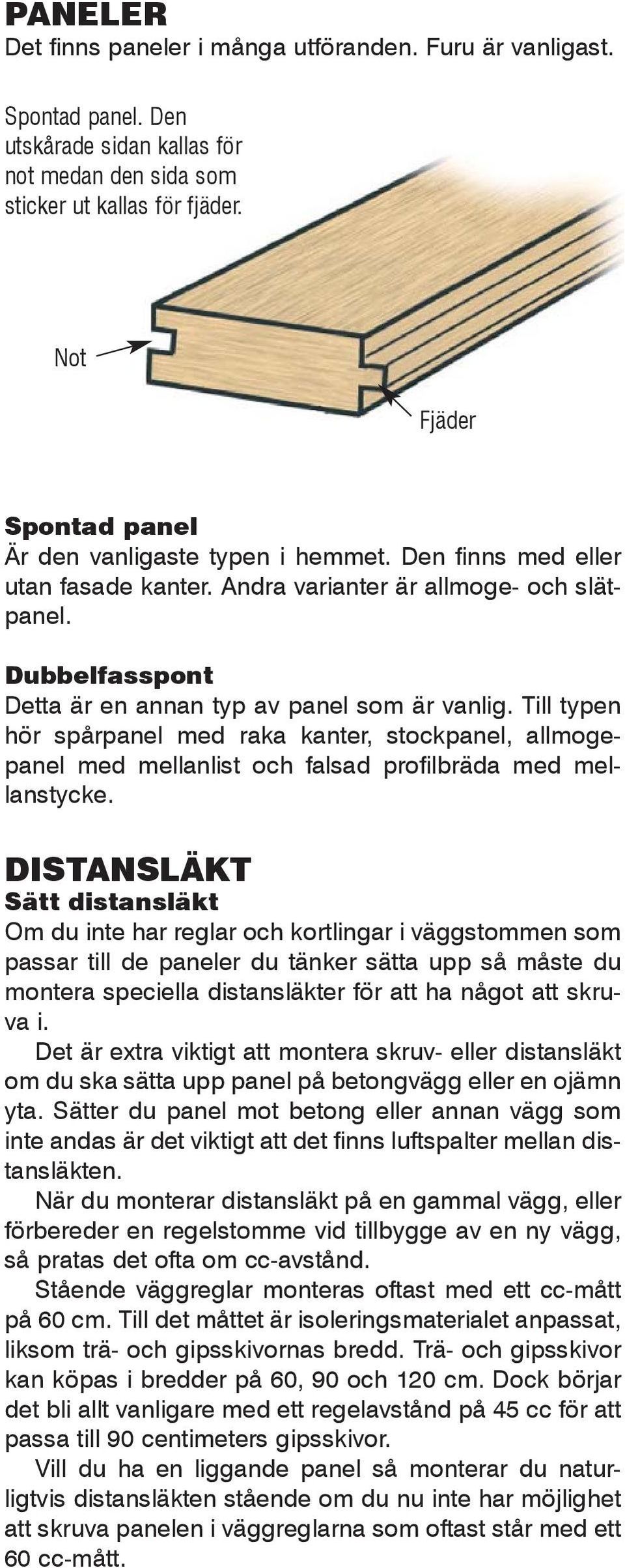 Dubbelfasspont Detta är en annan typ av panel som är vanlig. Till typen hör spårpanel med raka kanter, stockpanel, allmogepanel med mellanlist och falsad profilbräda med mellanstycke.