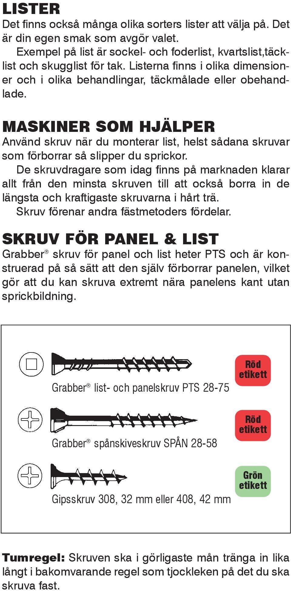 MASKINER SOM HJÄLPER Använd skruv när du monterar list, helst sådana skruvar som förborrar så slipper du sprickor.