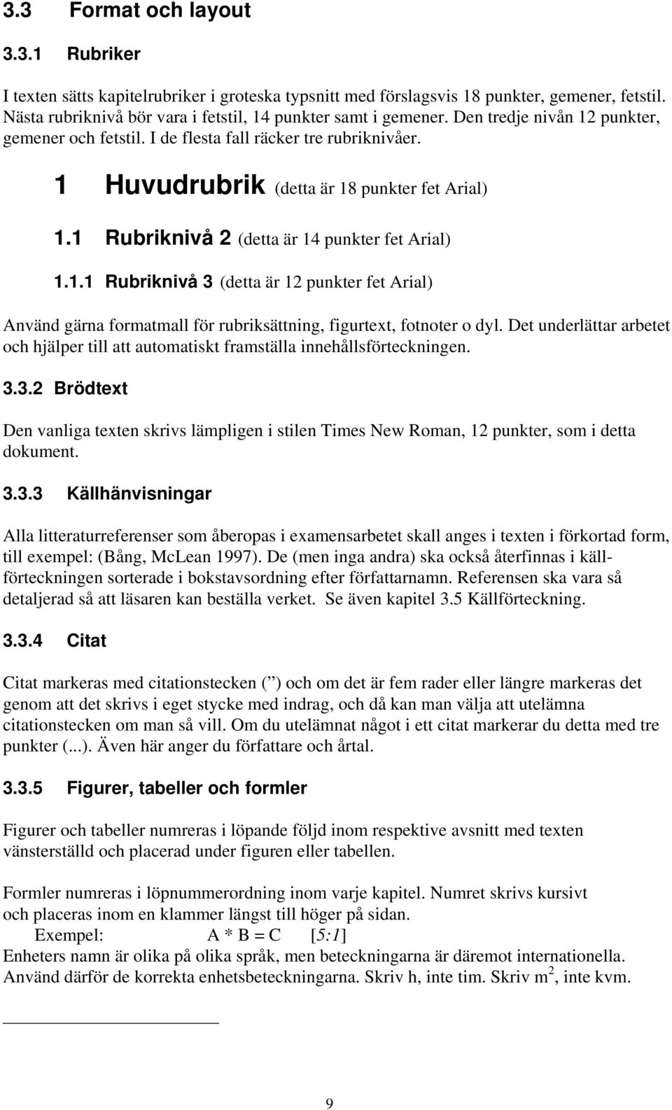 Det underlättar arbetet och hjälper till att automatiskt framställa innehållsförteckningen. 3.3.2 Brödtext Den vanliga texten skrivs lämpligen i stilen Times New Roman, 12 punkter, som i detta dokument.