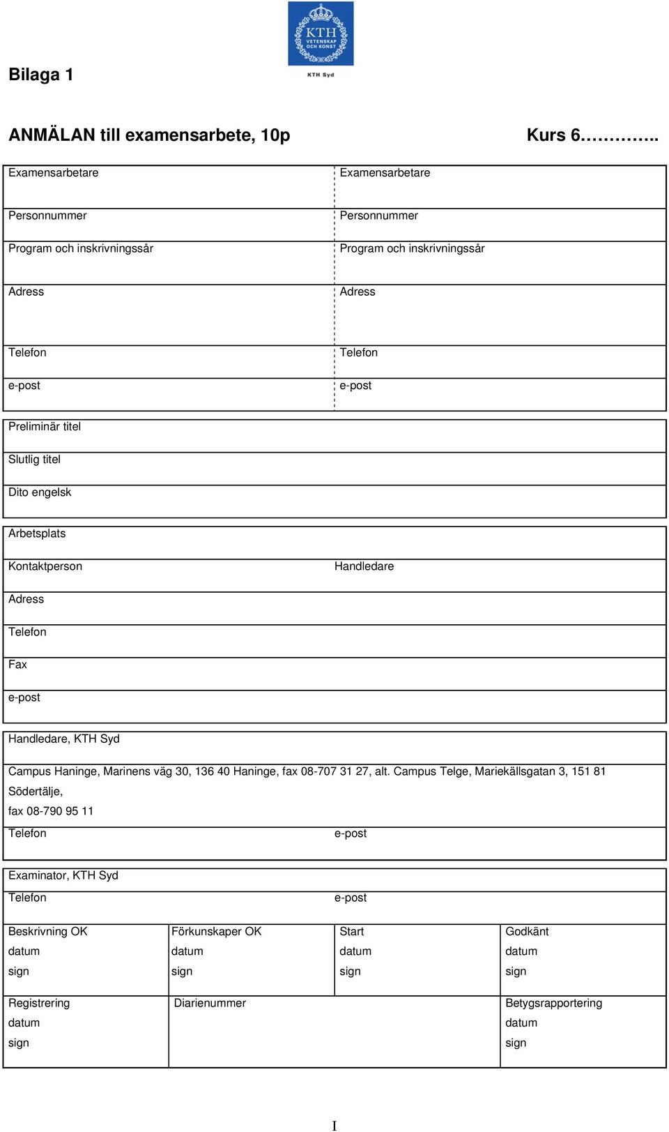 titel Slutlig titel Dito engelsk Arbetsplats Kontaktperson Handledare Adress Telefon Fax e-post Handledare, KTH Syd Campus Haninge, Marinens väg 30, 136 40 Haninge, fax