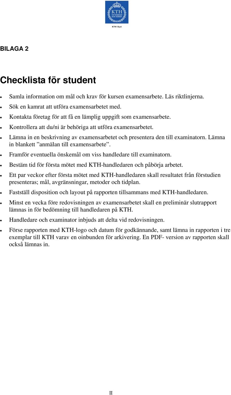 Lämna in en beskrivning av examensarbetet och presentera den till examinatorn. Lämna in blankett anmälan till examensarbete. Framför eventuella önskemål om viss handledare till examinatorn.